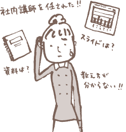 社内講師を任された!!資料は？教え方が分からない!!