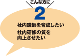 こんな方に2　社内講師を育成したい社内研修の質を向上させたい